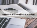 恩施小程序什么制作（小程序什么制作软件）