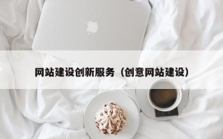 恩施网站建设创新服务（创意网站建设）