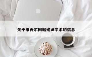 恩施关于维吾尔网站建设学术的信息