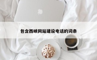 恩施包含西峡网站建设电话的词条