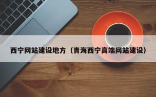恩施西宁网站建设地方（青海西宁高端网站建设）